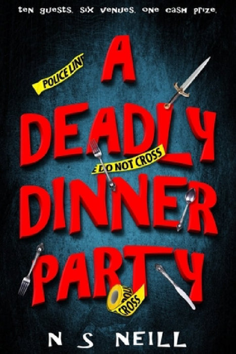 A Deadly Dinner Party: Ten Guests, Six Venues and One Cash Prize- Who's Making it to Dessert? by N. S. Neill