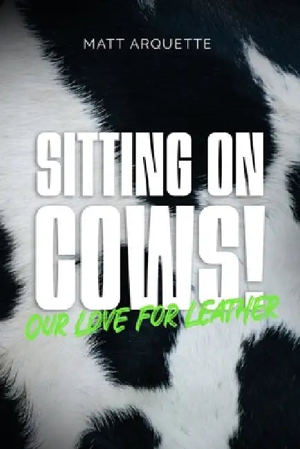 Sitting on Cows!: our love for leather by Matt Arquette