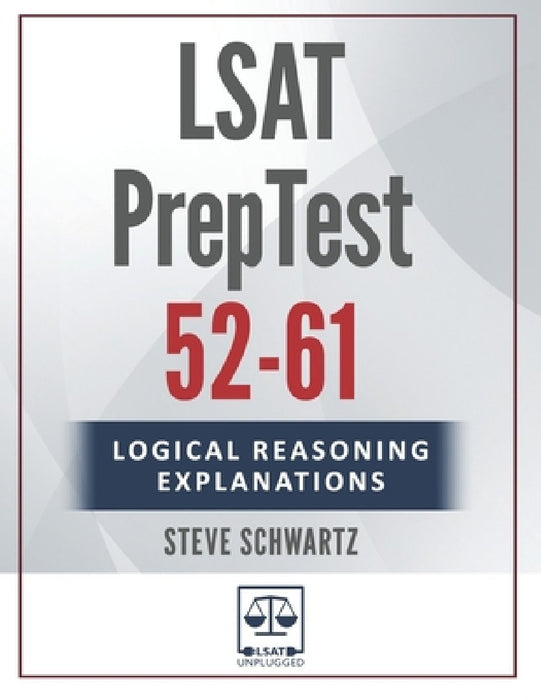 LSAT Logical Reasoning Explanations Volume 2: PrepTests 52-61 by Steve Schwartz