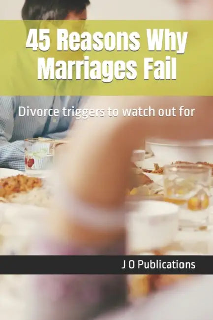 45 Reasons Why Marriages Fail: Divorce triggers to watch out for by J. O. Publications