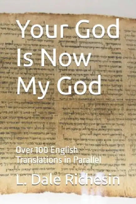 Your God Is Now My God: Over 100 English Translations in Parallel by L. Dale Richesin