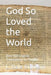 God So Loved the World: Over 100 English Translations in Parallel by L. Dale Richesin