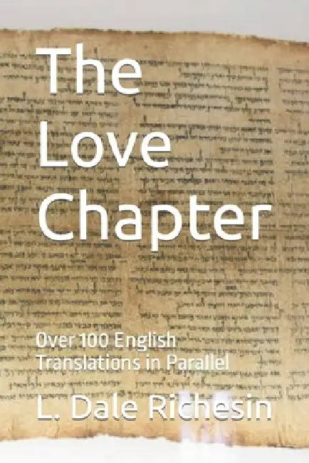 The Love Chapter: Over 100 English Translations in Parallel by L. Dale Richesin
