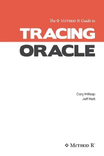 Tracing Oracle: The Method R Guide to Tracing Oracle by Jeffrey L. Holt