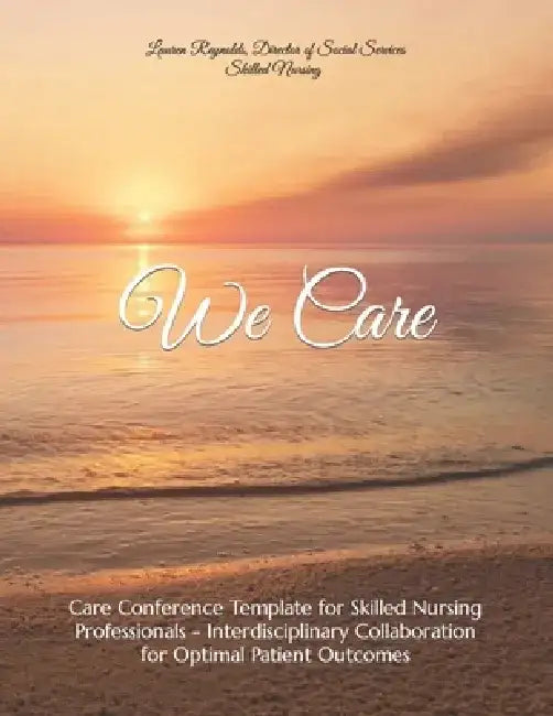 We Care: Care Conference Template for Skilled Nursing Professionals by Lauren C. Reynolds