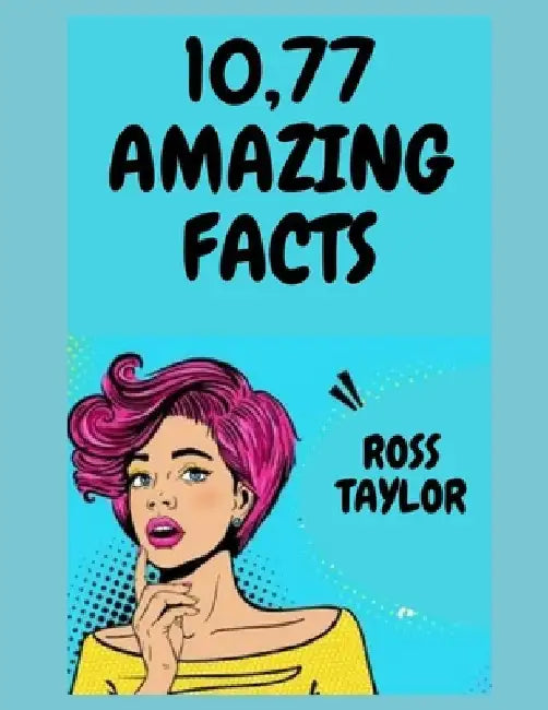 10,77 Amazing Facts: Amazing Fun Facts Books For Adults by Ross Taylor