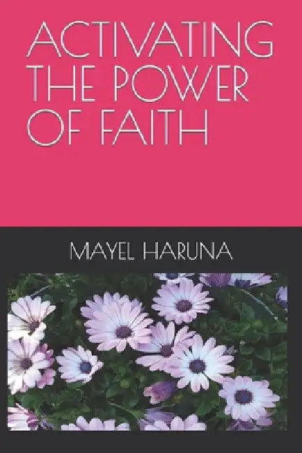 Activating the Power of Faith by Mayel Haruna