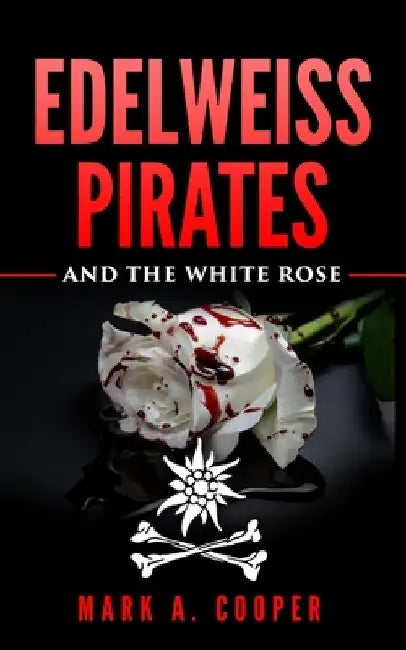Edelweiss Pirates: & The White Rose by Mark A. Cooper