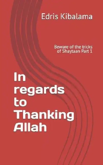 In regards to Thanking Allah: Beware of the tricks of Shaytaan Part 1 by Edris Kibalama