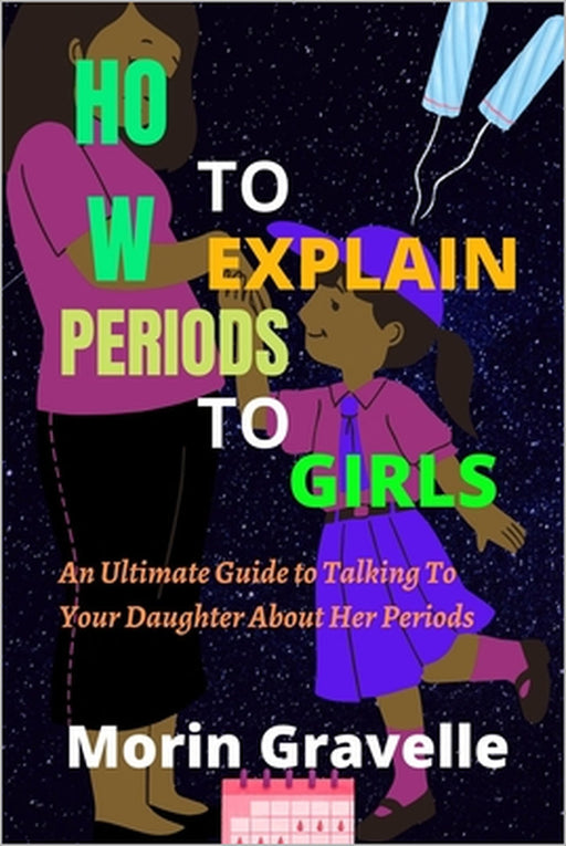 How to Explain Periods to Girls: An Ultimate Guide to Talking To Your Daughter About Her Periods by Morin Gravelle