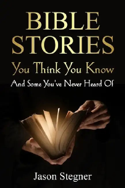Bible Stories You Think You Know: And Some You've Never Heard Of by Jason Stegner