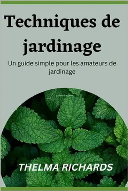 Techniques de Jardinage: Un guide simple pour les amateurs de jardinage by Richards, Thelma