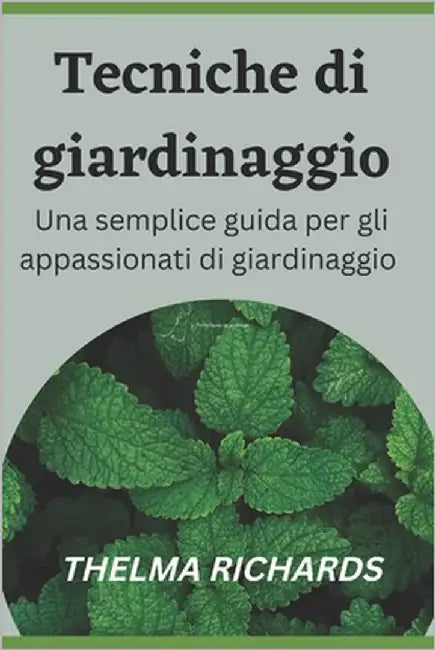 Tecniche Di Giardinaggio: Una semplice guida per gli appassionati di giardinaggio by Richards, Thelma