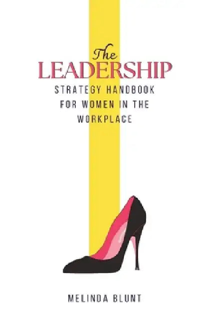 The Leadership Strategy Handbook For Women In The Workplace: Leadership Skills For Women by Melinda Blunt