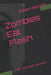Zombies Eat Flesh: The dead walk the earth by Robert Paul Bennett