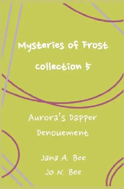 Mysteries of Frost - Collection 5: Aurora's Dapper Denouement by Jo N. Bee