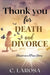 Thank You for Death and Divorce: Based on A True Story: A mother's unexpected celebration of re-birth that would be afforded to her through death and by Carolyn LaRosa