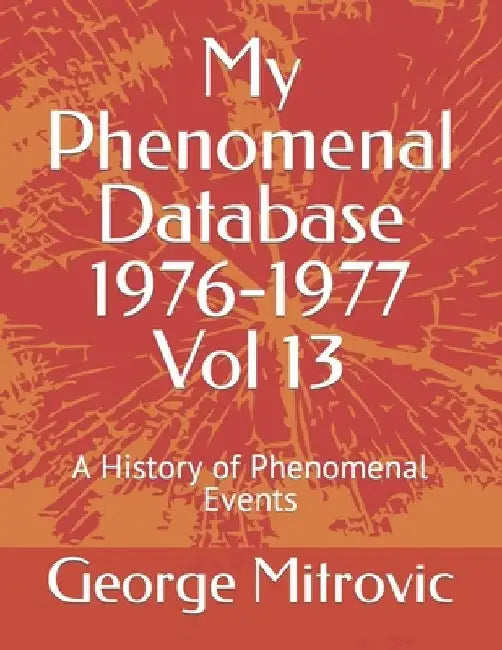 My Phenomenal Database 1976-1977 Vol 13: A History of Phenomenal Events by George Mitrovic