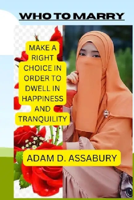 Who to Marry: Make a Right Choice in Order to Dwell in Happiness and Tranquility by Adam Assabury
