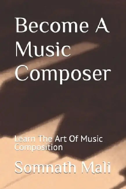 Become A Music Composer: Learn The Art Of Music Composition by Somnath Mali