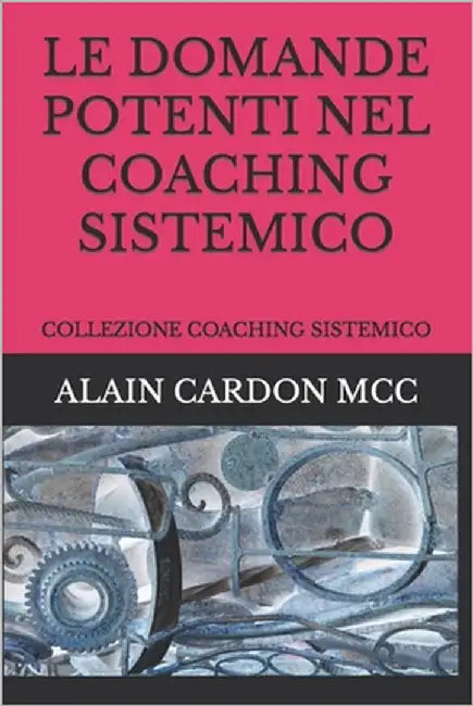 Le Domande Potenti Nel Coaching Sistemico: Collezione Coaching Sistemico by Cardon MCC, Alain