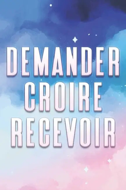 Demander Croire Recevoir: Ce que nous souhaitons et croyons, nous le recevrons by Sherry Lee