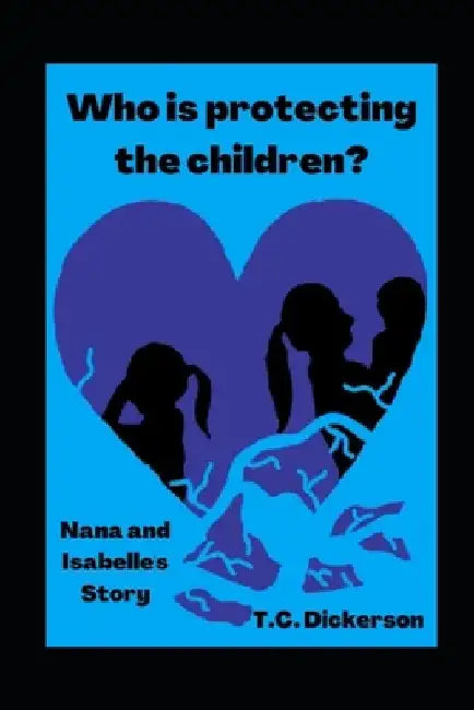 Who is protecting the children?: Nana and Isabelle's story by Tc Dickerson