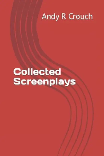 Collected Screenplays by Andy R. Crouch