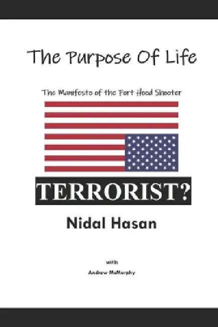 The Purpose Of Life: The Manifesto of the Fort Hood Shooter by Andrew McMurphy