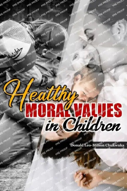Healthy Moral Values in Children: Tips on Family and Parenting by Donald Leo-Milson Chukwuka