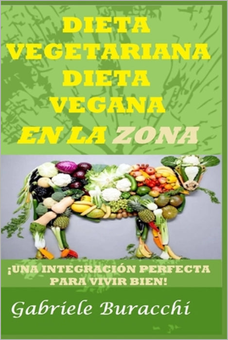 Dieta Vegetariana Dieta Vegana En La Zona !: ¡Una Integración Perfecta Para Vivir Bien! by Gabriele Buracchi
