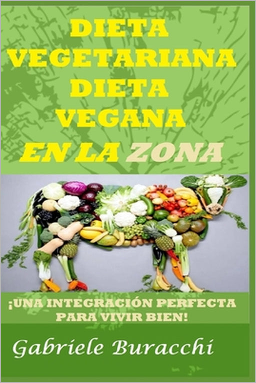 Dieta Vegetariana Dieta Vegana En La Zona !: ¡Una Integración Perfecta Para Vivir Bien! by Gabriele Buracchi