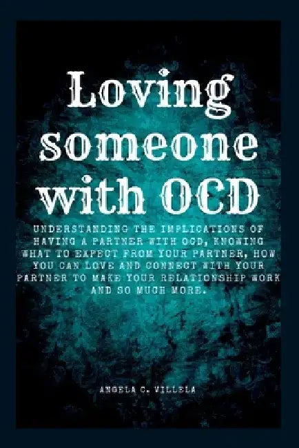 Loving Someone with Ocd: The ultimate key to having a real connection with your partner. by Angela C. Villela