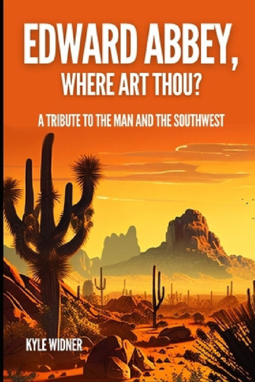Edward Abbey, Where Art Thou?: The Desert As Sanctuary, Beauty, Solitude, and Reflection by Kyle Widner