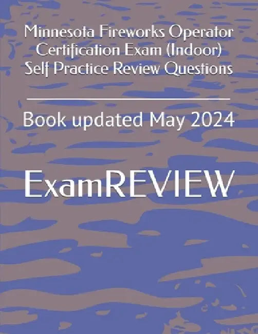 Minnesota Fireworks Operator Certification Exam (Indoor) Self Practice Review Questions by Mike Yu