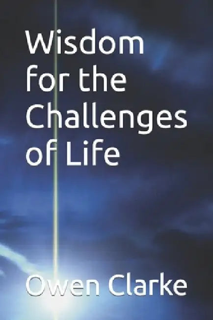 Wisdom for the Challenges of Life by Owen Clarke