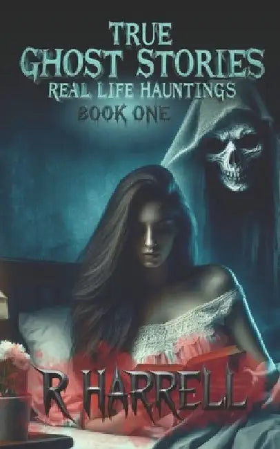 True Ghost Stories: Real-Life Hauntings by R. Harrell