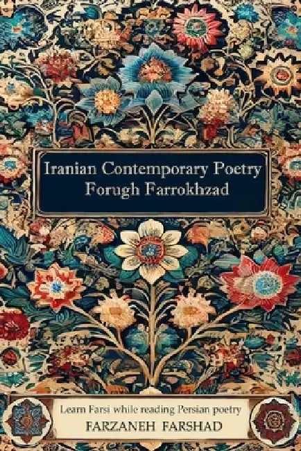 Iranian Contemporary Poetry - Forugh Farrokhzad: Learn Farsi while reading Persian poetry by Farzaneh Farshad