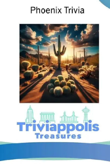 Triviappolis Treasures - Phoenix: Phoenix Trivia by Triviappolis Treasures