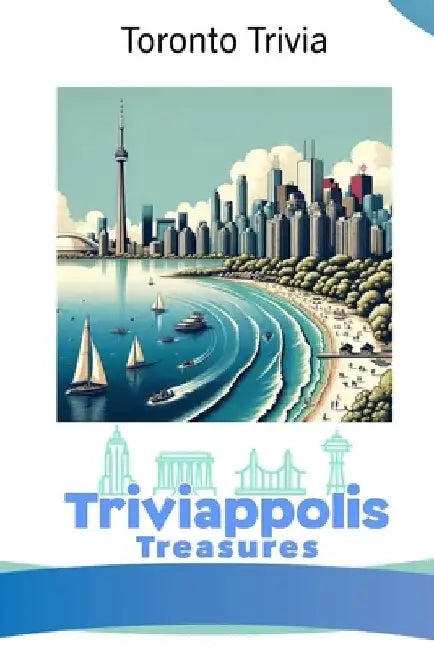 Triviappolis Treasures - Toronto: Toronto Trivia by Triviappolis Treasures