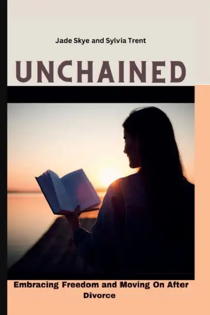 Unchained: Embracing Freedom and Moving On After Divorce by Sylvia Trent, Jade Skye