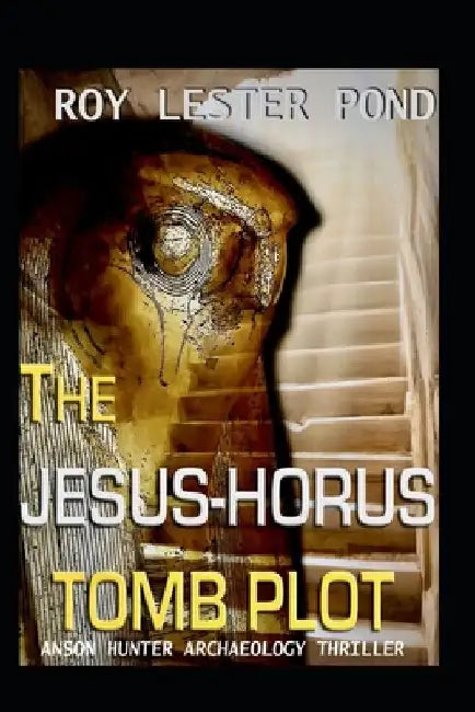 The JESUS-HORUS Tomb Plot: Anson Hunter Egyptian Archaeology Thriller by Roy Lester Pond