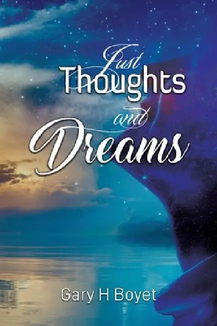 Just Thoughts and Dreams by Gary H. Boyet
