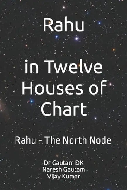 Rahu The North Node: Rahu in Twelve Houses of Chart by Naresh Gautam