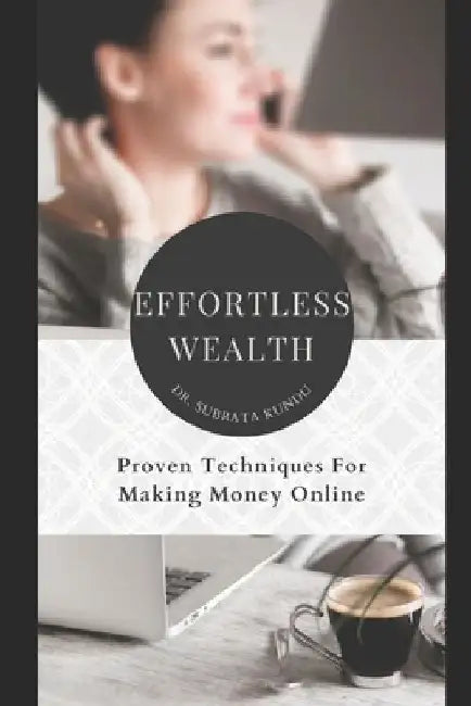 Effortless Wealth: Proven Techniques for Making Money Online by Subrata Kundu