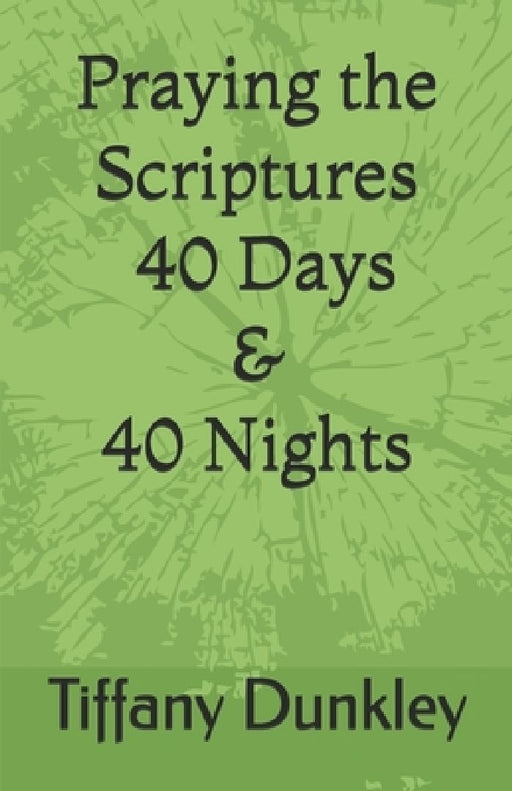 Praying the Scriptures - 40 Days & 40 Nights by Tiffany Dunkley