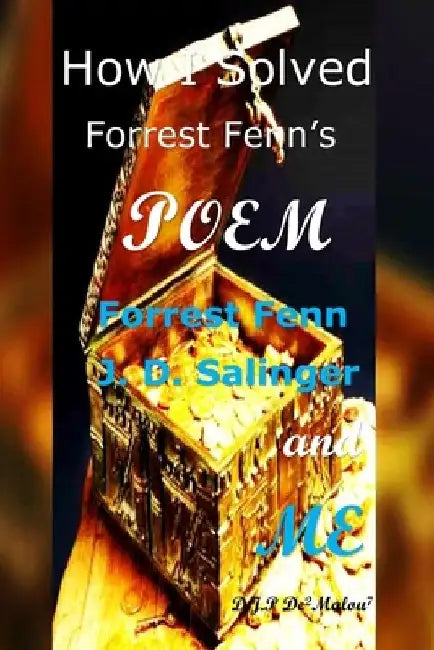 How I Solved Forrest Fenn's Poem: Forrest Fenn J. D. Salinger and ME by D. J. P. Demalou