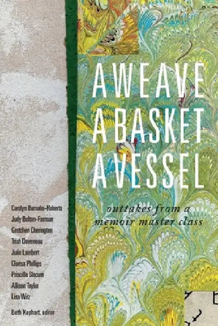 A Weave, a Basket, a Vessel: outtakes from a memoir master class by Carolyn Barnabo-Roberts