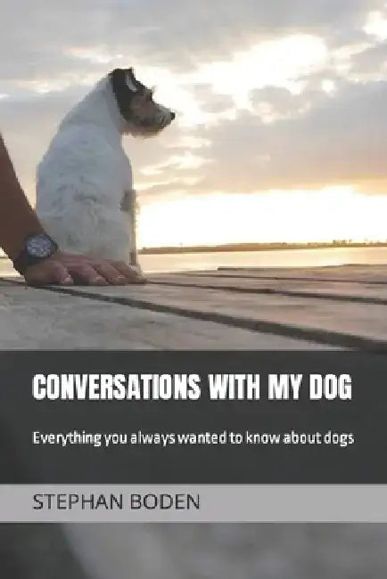 Conversations With My Dog: Everything you always wanted to know about dogs by Stephan Boden