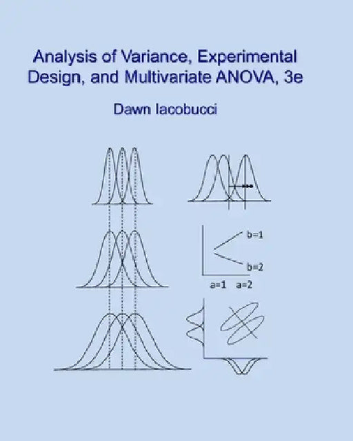 Analysis of Variance, Experimental Design, and Multivariate ANOVA, 3e by Dawn Iacobucci